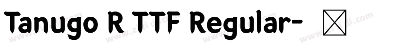Tanugo R TTF Regular字体转换
